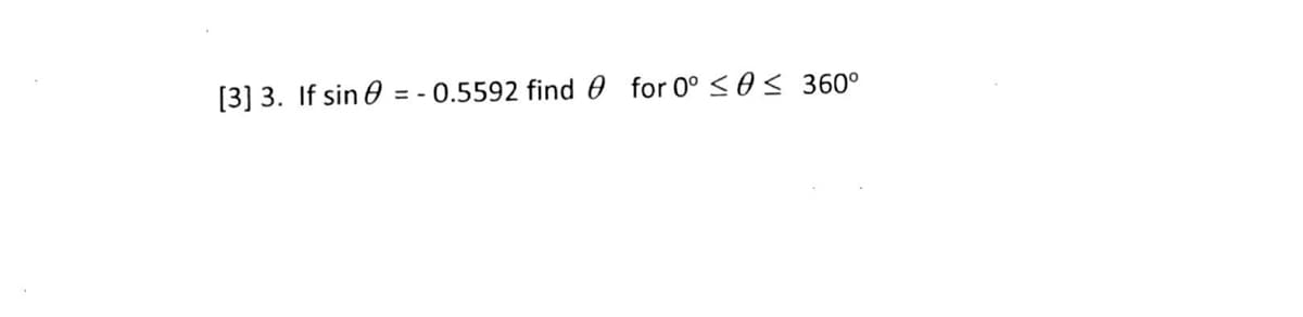 [3] 3. If sin = -0.5592 find for 0° ≤ ≤ 360°