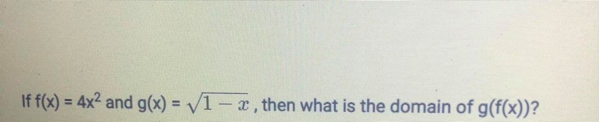 If f(x) = 4x2 and g(x) = /1 – x, then what is the domain of g(f(x))?
%3D
%3D
