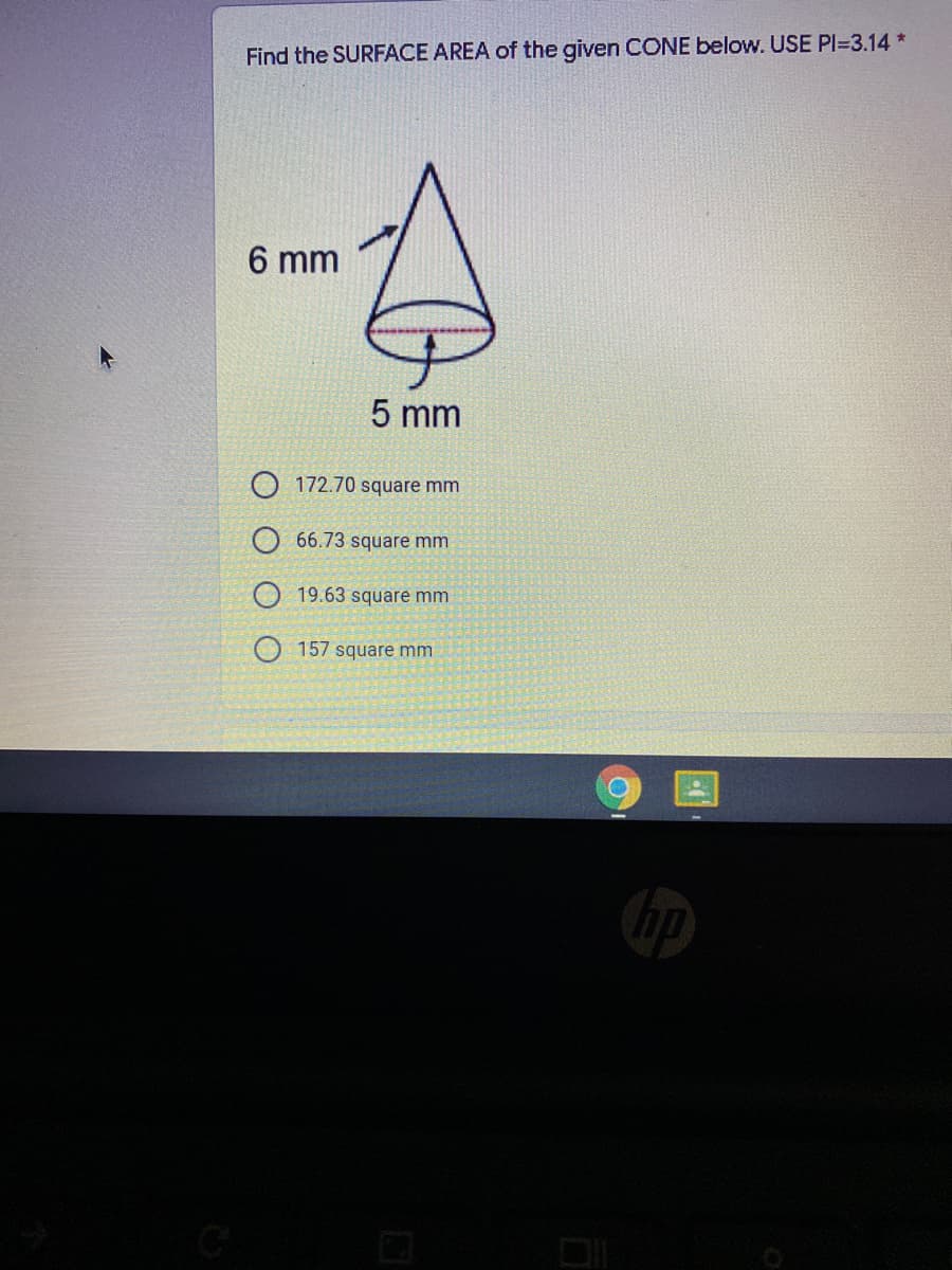 Find the SURFACE AREA of the given CONE below. USE PI=3.14 *
6 mm
5 mm
O 172.70 square mm
66.73 square mm
O 19.63 square mm
O 157 square mm
