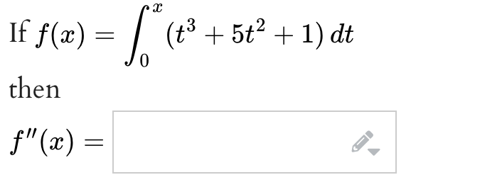 X
=
= √² (1³3 + 5t² + 1) dt
S
0
If f(x) =
then
f"(x) =
=
ID