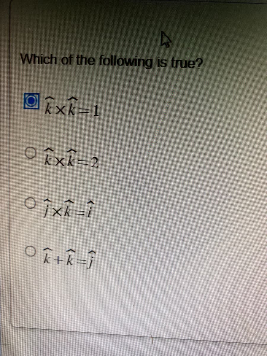 A
Which of the following is true?
kxk=1
O Âxk=2
jxk=i
Ok+k=j