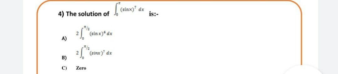 4) The solution of
(sinx)' dx
is:-
(sin x) dx
A)
(sinx)' dx
B)
C)
Zero
