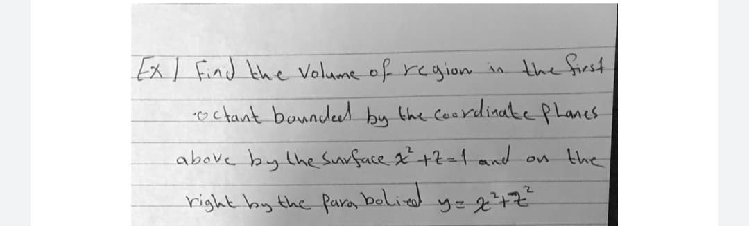 Ex l Find the Volume of region in the first
-o chant boundeed by the coerdinatephanes
above by the Surface x+2=1 and on the
right by the pava, bolizd
