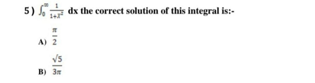 5)
dx the correct solution of this integral is:-
A) 2
V5
B) 3n
