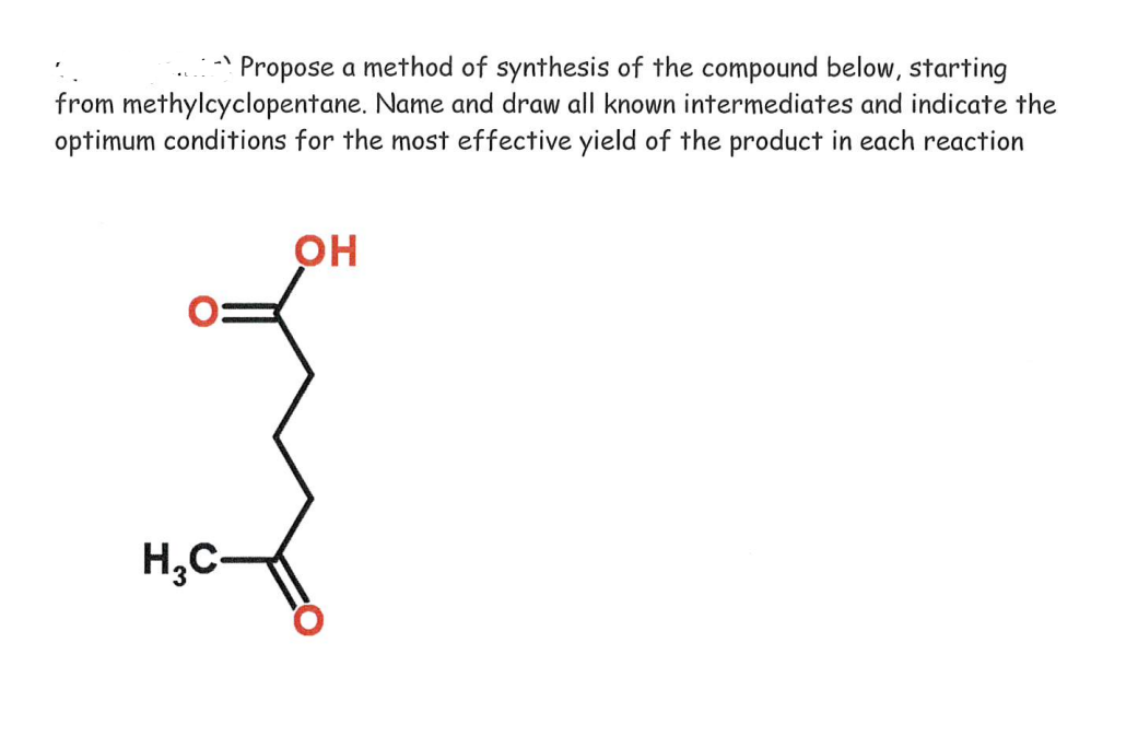 Propose a method of synthesis of the compound below, starting
from methylcyclopentane. Name and draw all known intermediates and indicate the
optimum conditions for the most effective yield of the product in each reaction
он
H,C-
