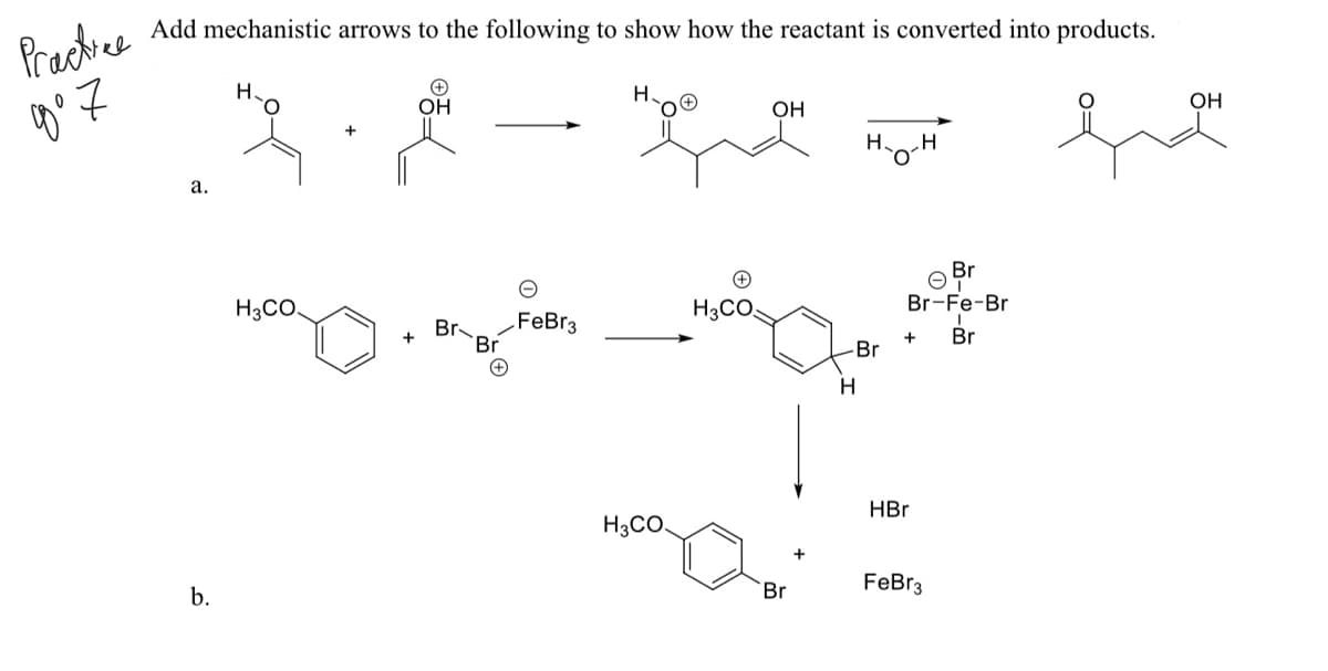 Add mechanistic arrows to the following to show how the reactant is converted into products.
Practree
OH
OH
H•o-H
а.
Br
H3CO.
H3CO
Br-Fe-Br
Br
FeBr3
Br
+
-Br
Br
H.
HBr
H3CO.
Br
FeBr3
b.
