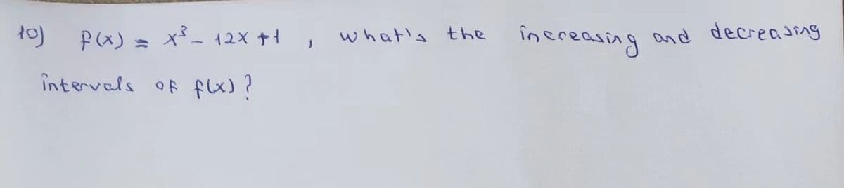 P(x) = x³ - 12X+1, what's the
intervals of f(x)?
10)
increasing
and decreasing