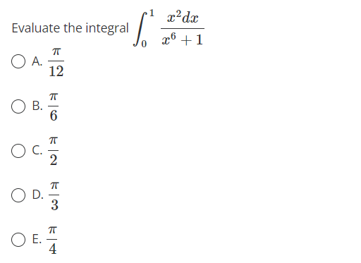 x²dx
Evaluate the integral
x6 +1
O A.
12
В.
OC.
2
D.
3
-
O E.
4
