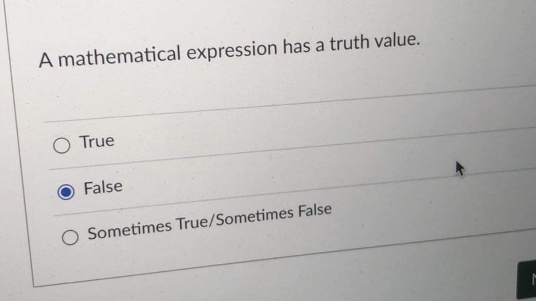 A mathematical expression has a truth value.
O True
False
O Sometimes True/Sometimes False