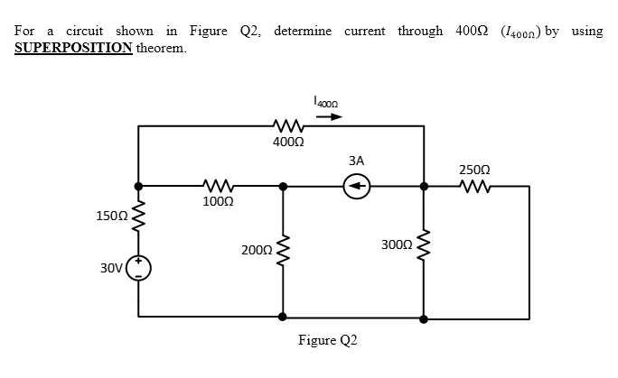 For a circuit shown in Figure Q2, determine current through 4002 (I400n) by using
SUPERPOSITION theorem.
4000
ЗА
2500
1000
1500
3000
2000
30V
Figure Q2
