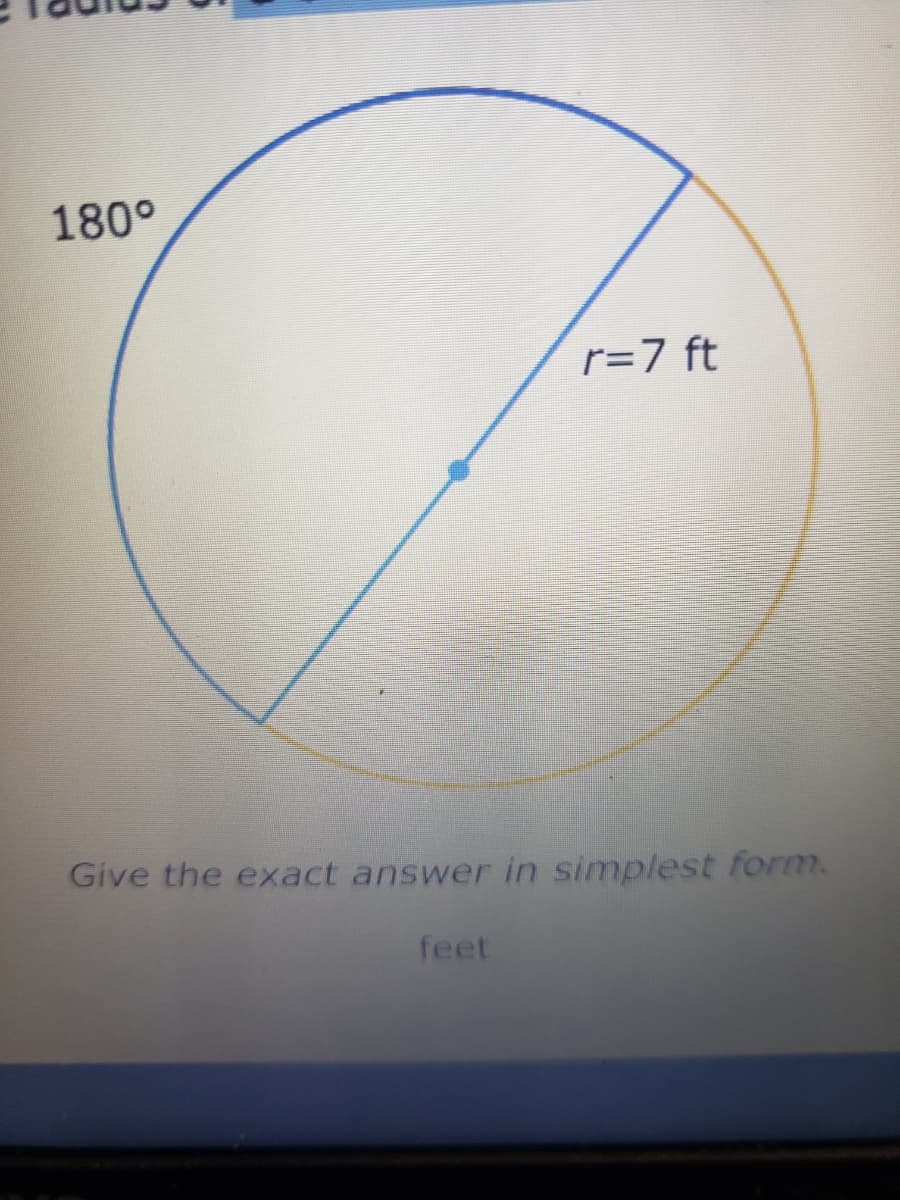 180°
r=7 ft
Give the exact answer in simplest form.
feet
