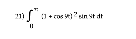 21)
(1 + cos 9t) 2 sin 9t dt
