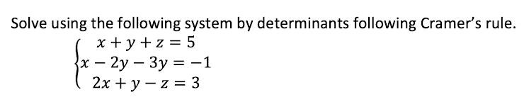 Solve using the following system by determinants following Cramer's rule.
x+y+z = 5
x - 2y - 3y = −1
2x + y -z = 3