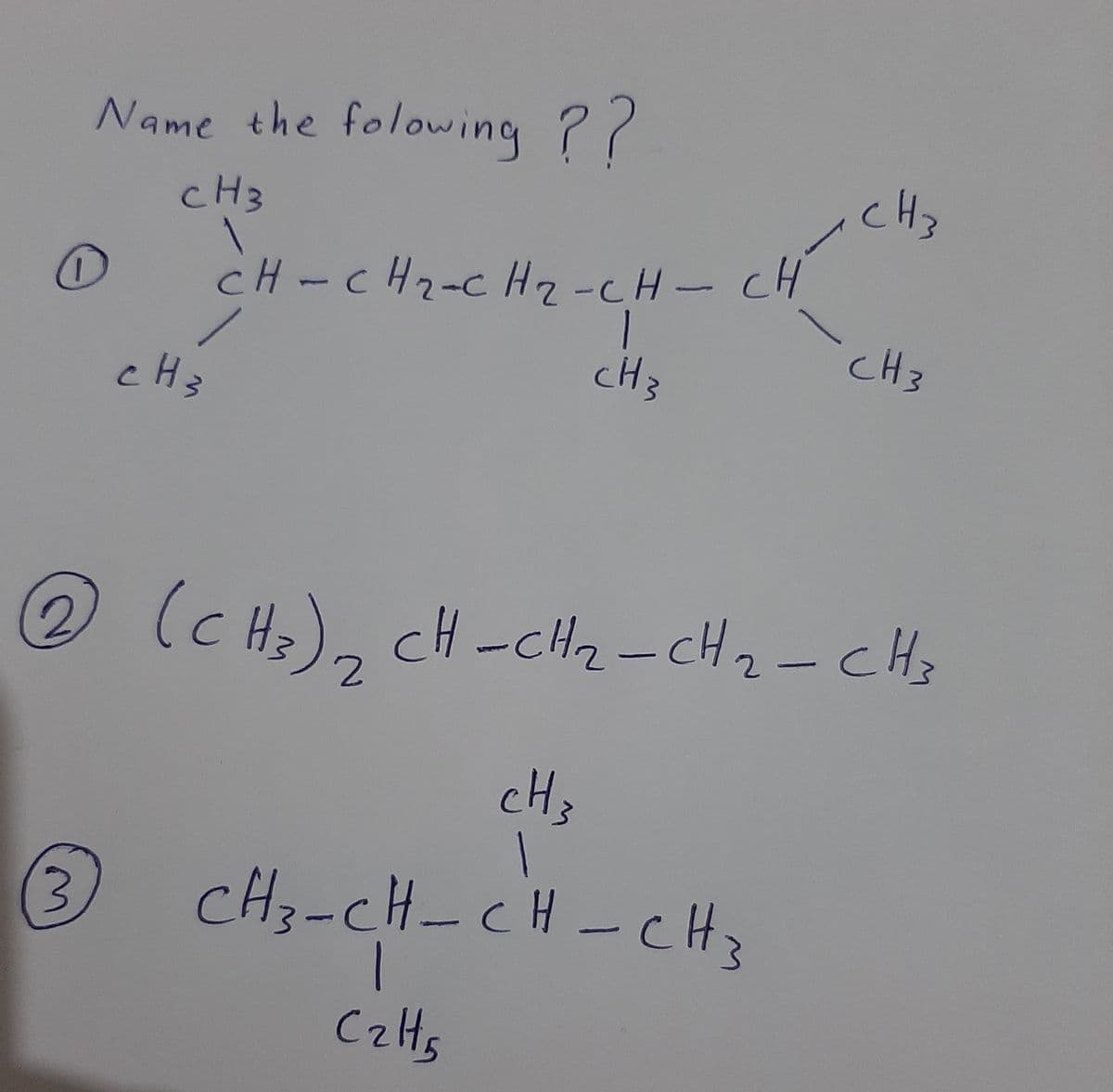 Name the folowing ??
CH3
CH -CH2-c H2-CH- CH
1
CH3
CH3
CH3
@(C Ha), CH-cHa-cH2- CH;
cH
CHz-CH-CH-CHz
