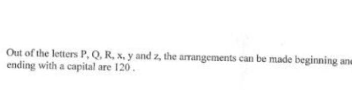 Out of the letters P, Q, R, x, y and z, the arrangements can be made beginning and
ending with a capital are 120.