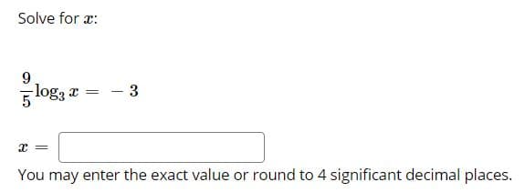 Solve for x:
9.
-log, a
- 3
You may enter the exact value or round to 4 significant decimal places.
