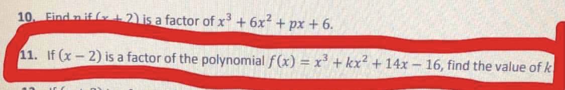 10. Find n ifly+2) is a factor of x+ 6x + px +6.
11. If (x-2) is a factor of the polynomial f(x) = x³ + kx² + 14x - 16, find the value of k
