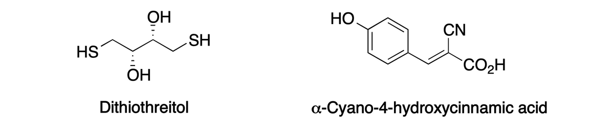 HS
OH
OH
Dithiothreitol
HO
CN
SH
CO₂H
a-Cyano-4-hydroxycinnamic acid