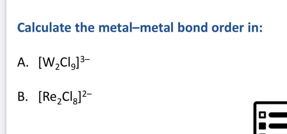 Calculate the metal-metal bond order in:
A. [W₂Cl₂]³-
B. [Re₂Cl₂]²-
O