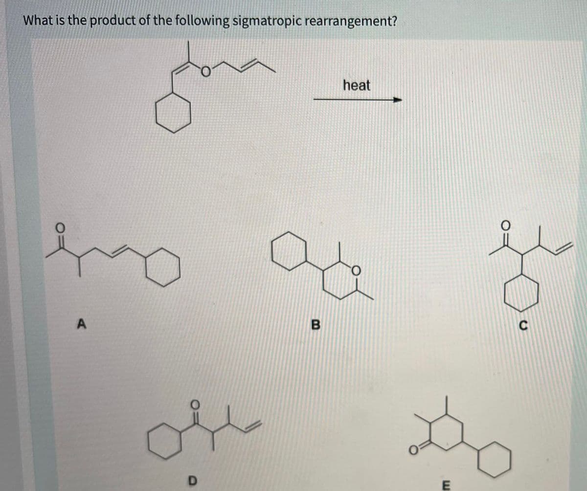 What is the product of the following sigmatropic rearrangement?
A
ملی
B
heat
"