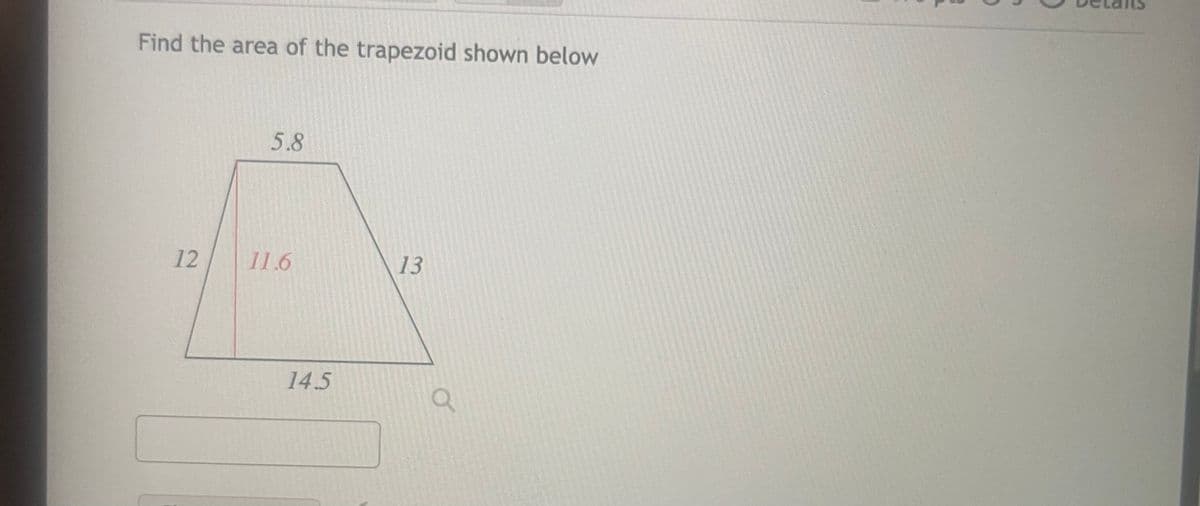 Find the area of the trapezoid shown below
12
5.8
11.6
14.5
13
Q