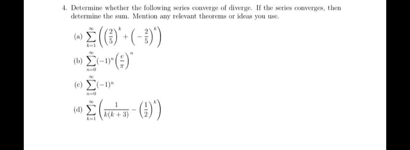 4. Determine whether the following series converge of diverge. If the series converges, then
determine the sum. Mention any relevant theorems or ideas you use.
(a)
(c) E(-1)"
