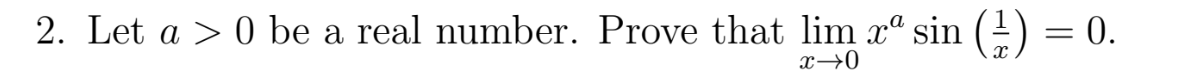 2. Let a > 0 be a real number. Prove that lim x° sin
() = 0.
x→0
