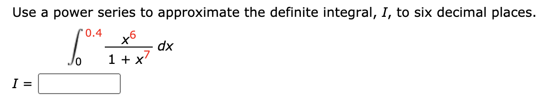 Use a power series to approximate the definite integral, I, to six decimal places.
0.4
dx
1 + x'
I =
