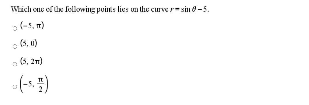 Which one of the following points lies on the curver = sin 0 – 5.
o (-5, 1)
o (5, 0)
(5, 2)
