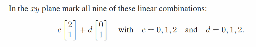 In the xy plane mark all nine of these linear combinations:
2
c3]+[8]
d
с
with c= 0,1,2 and d=0,1,2.