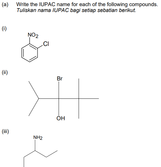 (a)
Write the IUPAC name for each of the following compounds.
Tuliskan nama IUPAC bagi setiap sebatian berikut.
(i)
NO2
.CI
(ii)
Br
ÓH
(ii)
NH2
