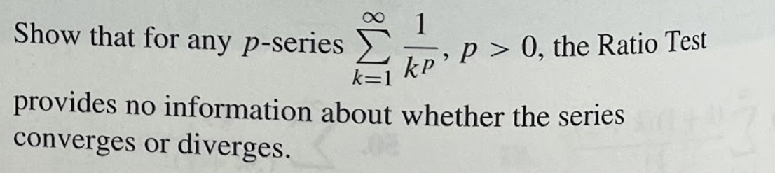 IM8
Show that for any p-series
kp
k=1
provides no information about whether the series
converges or diverges.
>
P>0, the Ratio Test