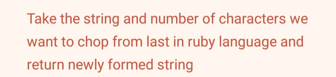 Take the string and number of characters we
want to chop from last in ruby language and
return newly formed string
