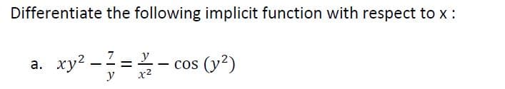 Differentiate the following implicit function with respect to x:
а. ху? —.
y
y
- cos (y2)
|
x2
II
