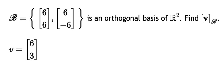 6
•={[1·[]}
[6],
v
||
6
[3]
is an orthogonal basis of R². Find [v].