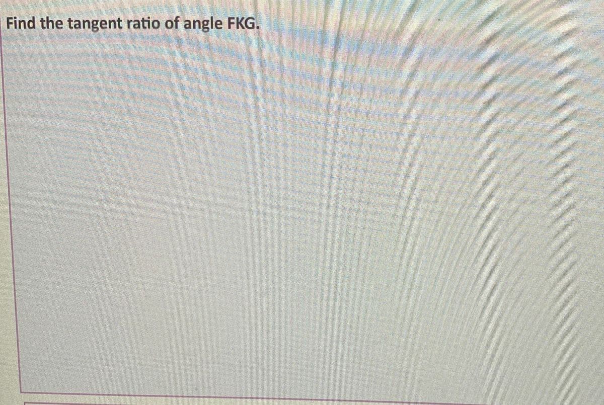 Find the tangent ratio of angle FKG.

