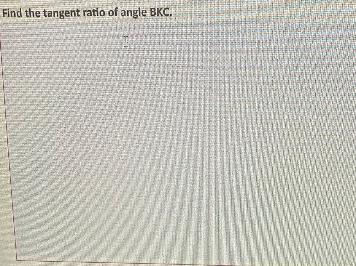 Find the tangent ratio of angle BKC.
I
