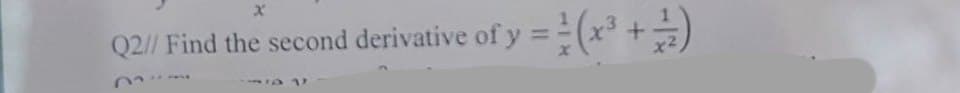 Q2// Find the second derivative of y = (x³ +)
12