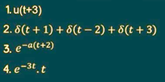 1. u(t+3)
2. 8(t + 1) + 8(t - 2) + 8(t + 3)
3. e-a(t+2)
4. e-3t.t
