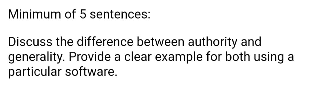 Minimum of 5 sentences:
Discuss the difference between authority and
generality. Provide a clear example for both using a
particular software.
