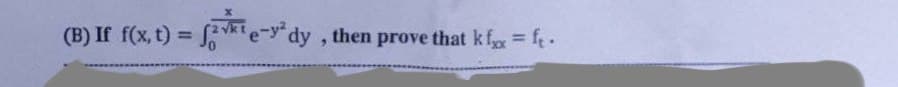 (B) If f(x, t)
=
fakt e-y² dy, then prove that kfx = ft.