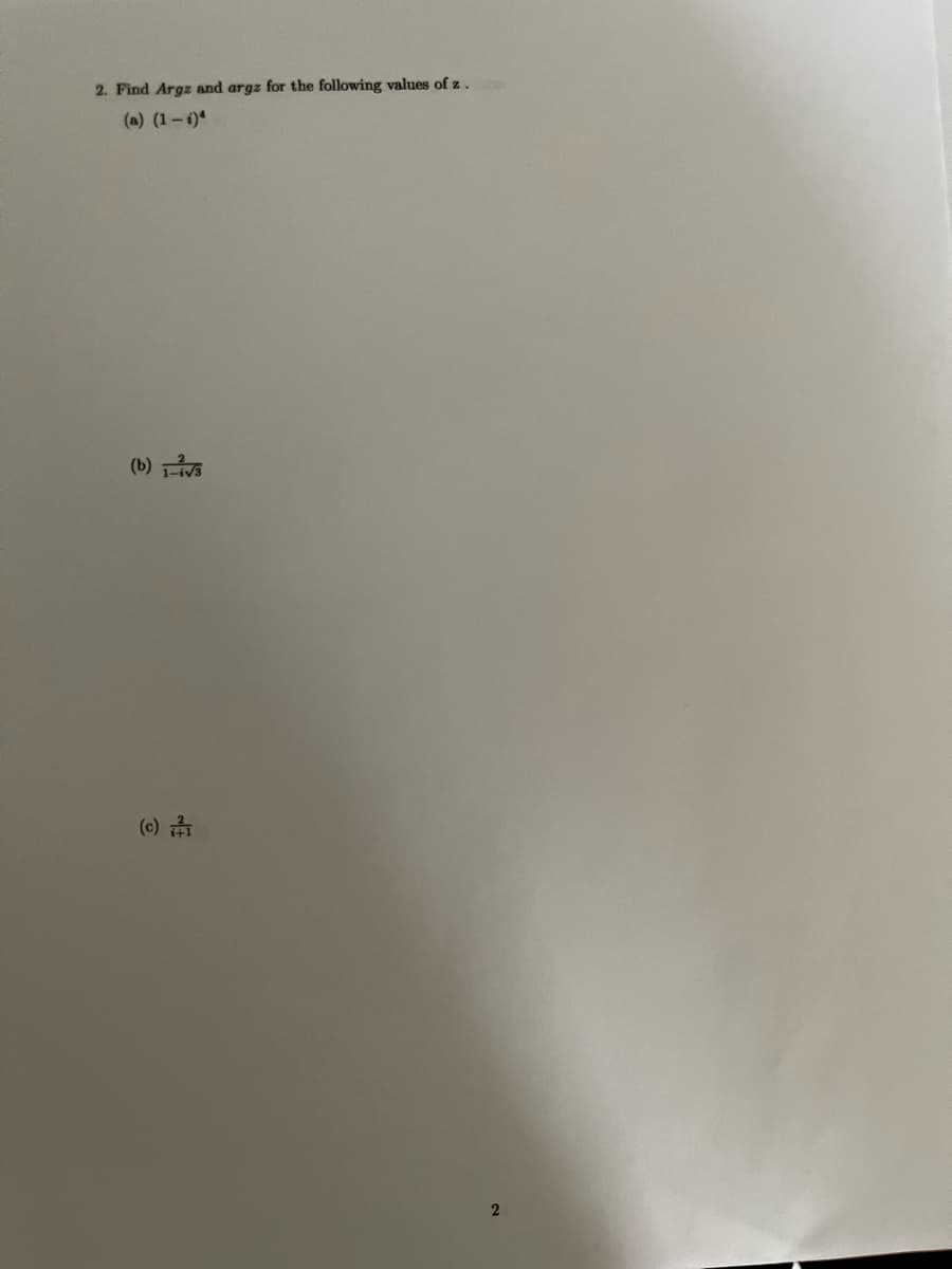 2. Find Argz and argz for the following values of z.
(a) (1-i)4
(b) vs
(c)
