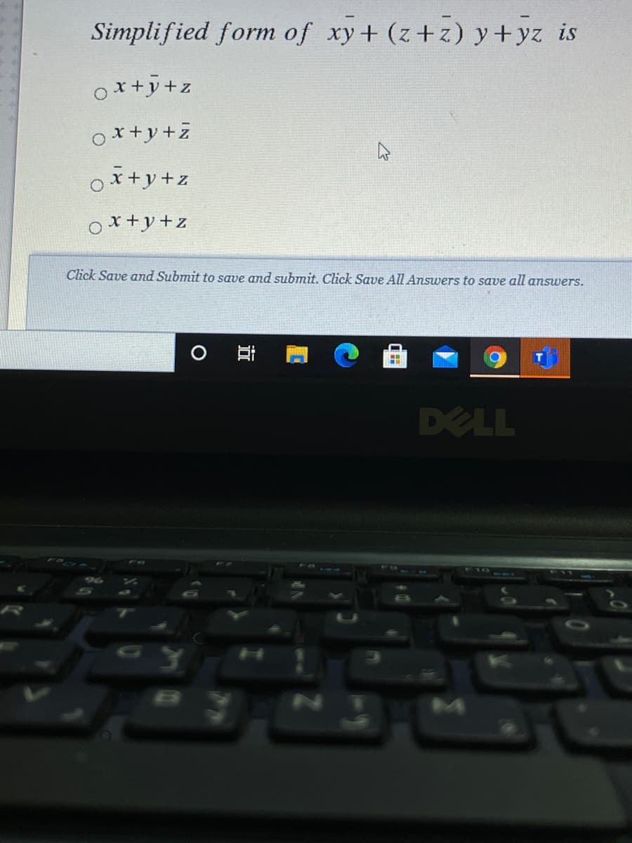 Simplified form of xy+ (z+z) y+yz is
ox+j+z
x+y+z
x +y+z
x+y+z
Click Save and Submit to save and submit. Click Save All Answers to save all answers.
DELL
