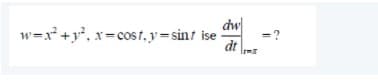 w=x* +y*, x=cost,y=sint ise
dw
dt
