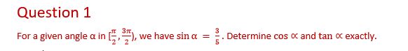 Question 1
For a given angle a in (5,),
Determine cos x and tan ox exactly.
we have sin a =
