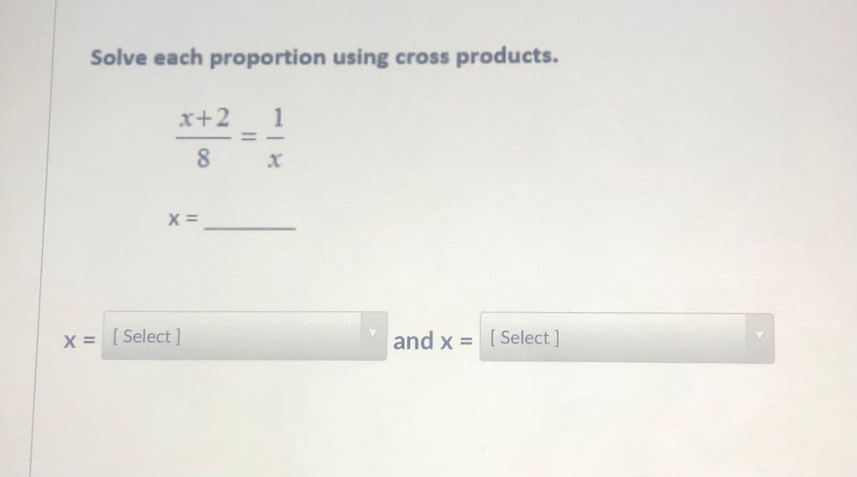 Solve each proportion using cross products.
x+2
1
X = Select]
and x = [Select ]
00
