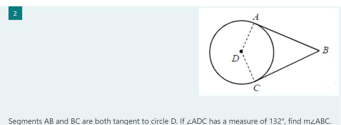 2
B
D
Segments AB and BC are both tangent to circle D. If ZADC has a measure of 132°, find mZABC.
