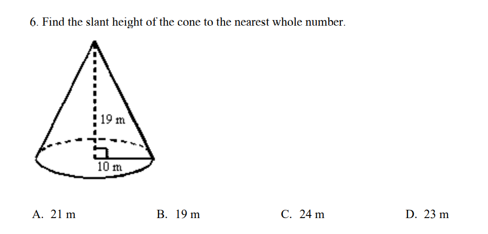 6. Find the slant height of the cone to the nearest whole number.
19 m
10 m
С. 24 m
D. 23 m
А. 21 m
В. 19 m
