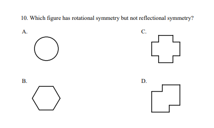 10. Which figure has rotational symmetry but not reflectional symmetry?
А.
C.
В.
D.
