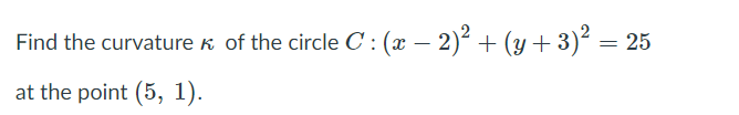 Find the curvature k of the circle C : (x – 2)² + (y + 3)²
at the point (5, 1).
